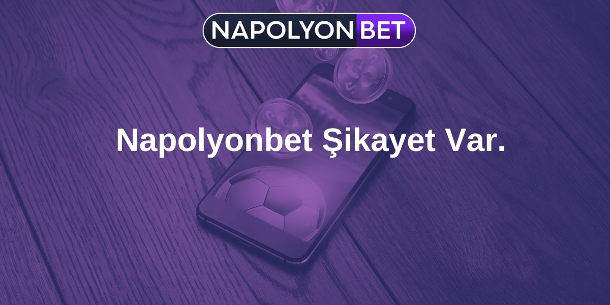 Napolyonbet Şikayetleri: Kullanıcı Deneyimleri ve Çözüm Yolları